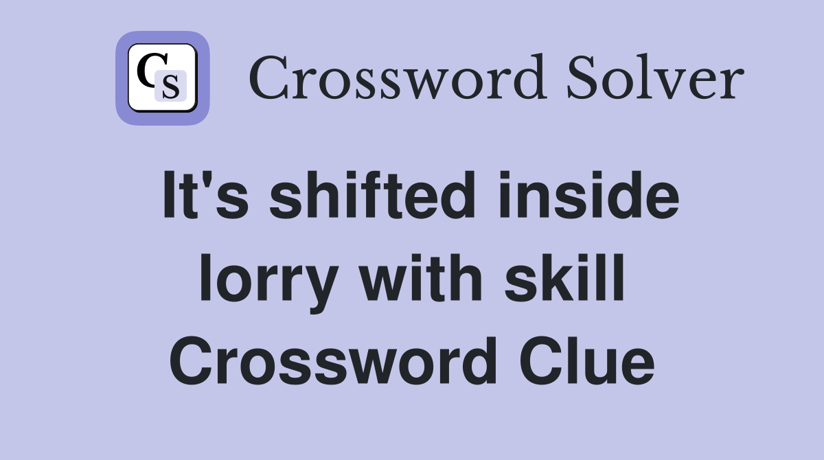 It's shifted inside lorry with skill Crossword Clue
