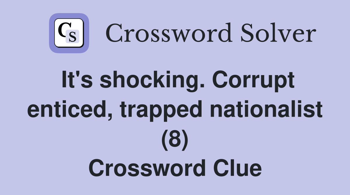 It's shocking. Corrupt enticed, trapped nationalist (8) Crossword Clue