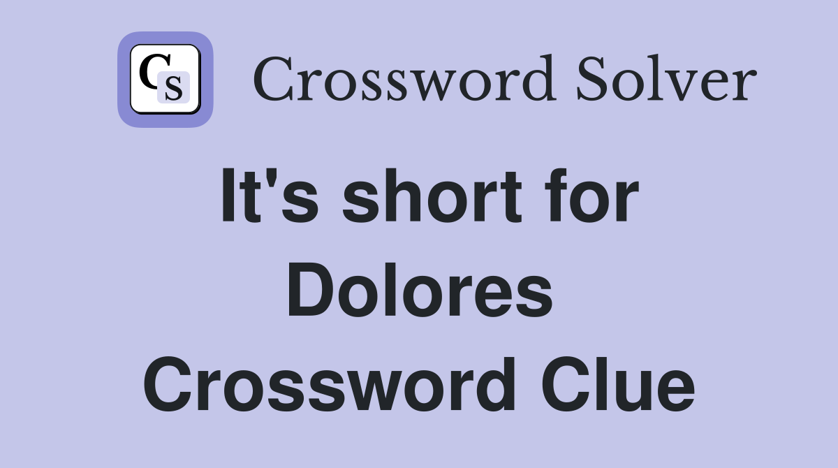 It's short for Dolores Crossword Clue