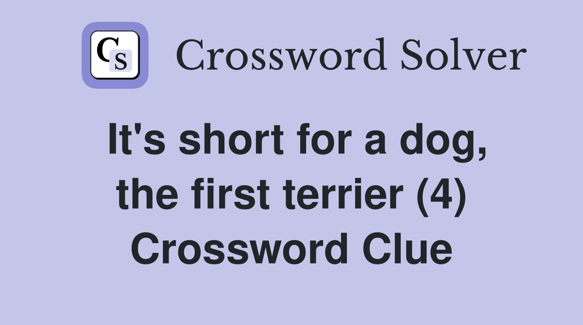 It's short for a dog, the first terrier (4) Crossword Clue