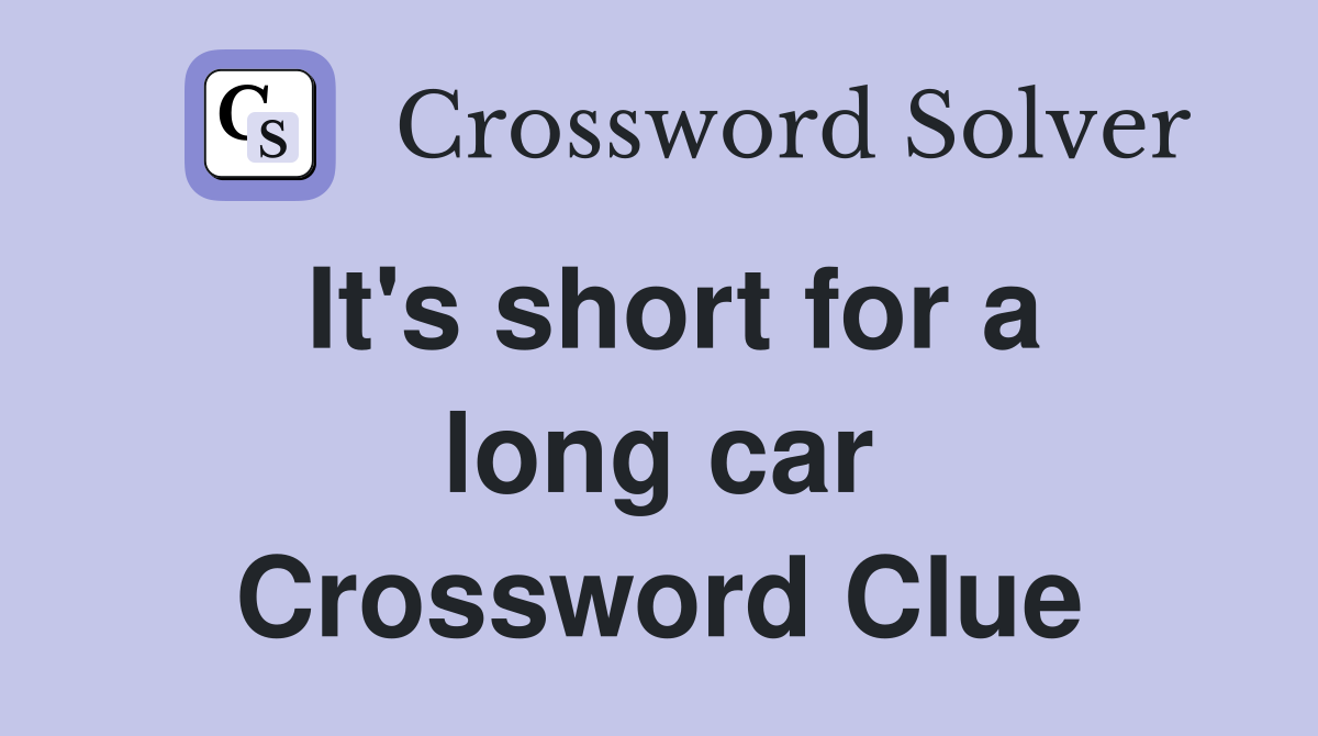 It's short for a long car Crossword Clue