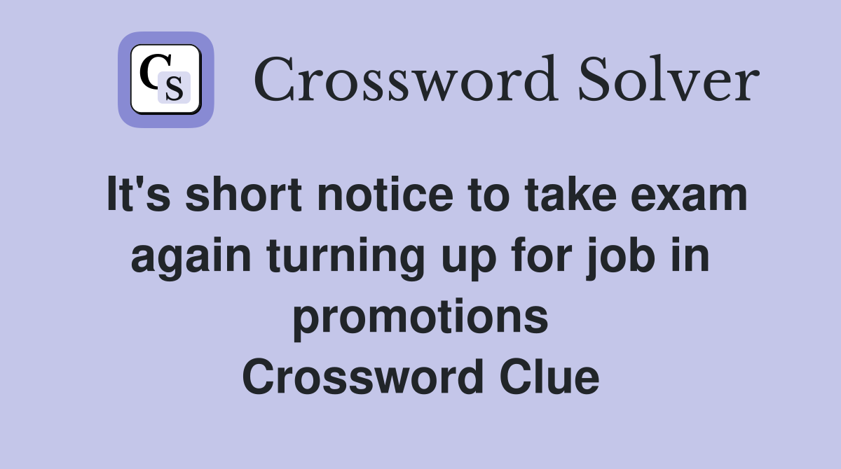 It's short notice to take exam again turning up for job in promotions Crossword Clue
