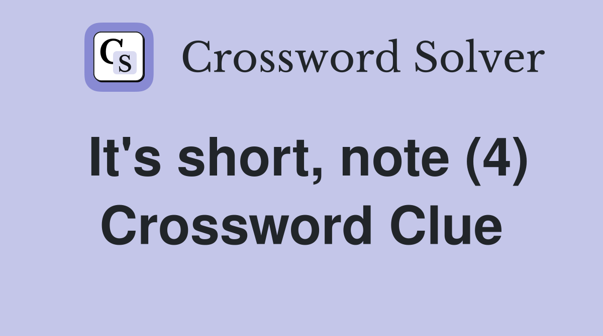 It's short, note (4) Crossword Clue