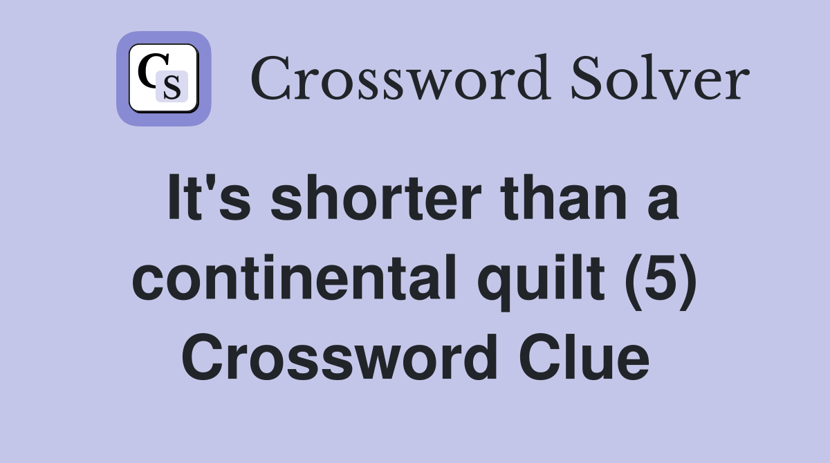 It's shorter than a continental quilt (5) Crossword Clue