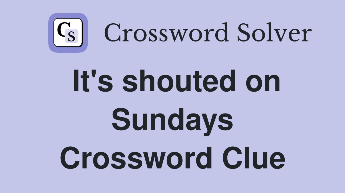 It's shouted on Sundays Crossword Clue