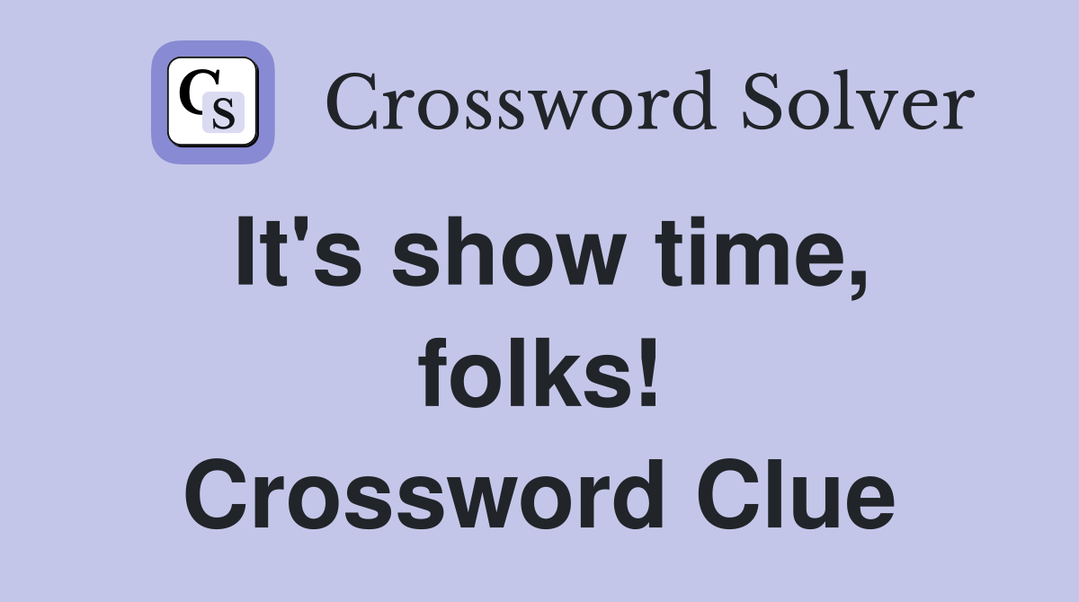 It's show time, folks! Crossword Clue