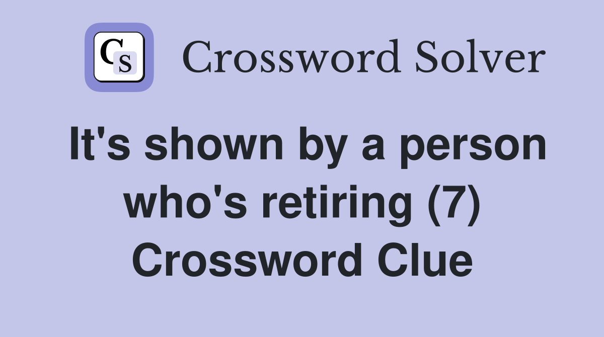 It's shown by a person who's retiring (7) Crossword Clue