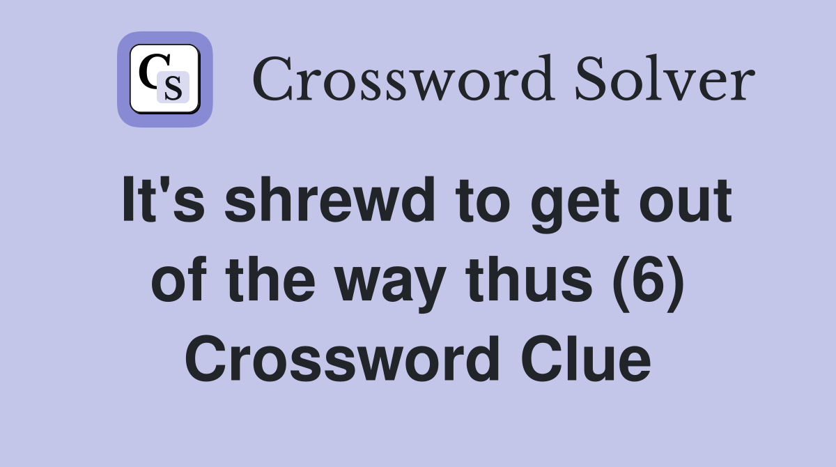 It's shrewd to get out of the way thus (6) Crossword Clue