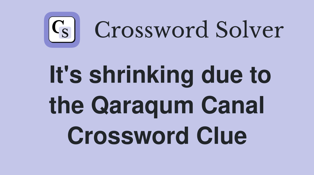 It's shrinking due to the Qaraqum Canal Crossword Clue