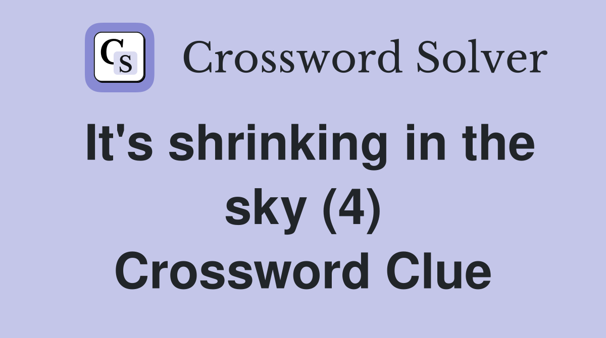 It's shrinking in the sky (4) Crossword Clue