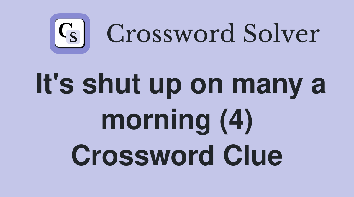 It's shut up on many a morning (4) Crossword Clue