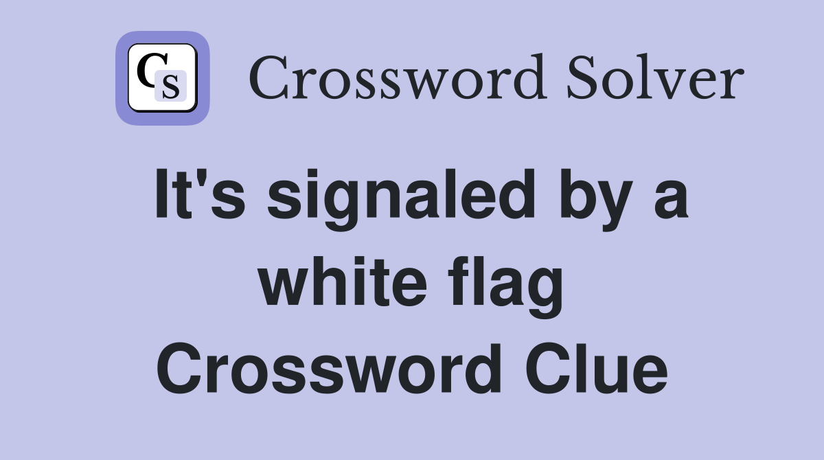 It's signaled by a white flag Crossword Clue