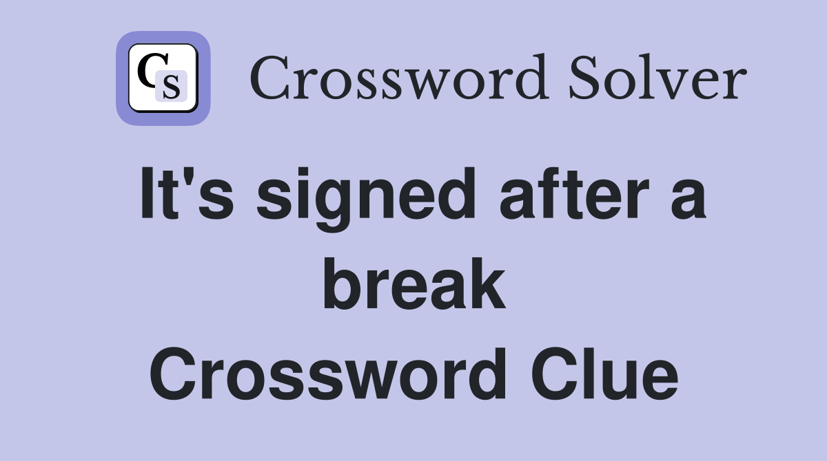 It's signed after a break Crossword Clue