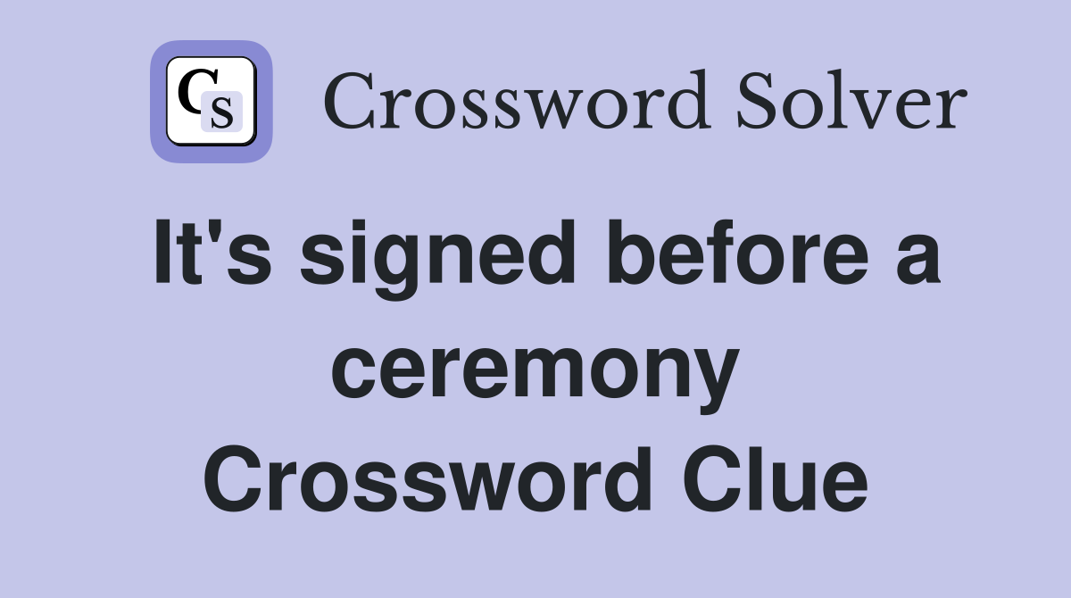 It's signed before a ceremony Crossword Clue