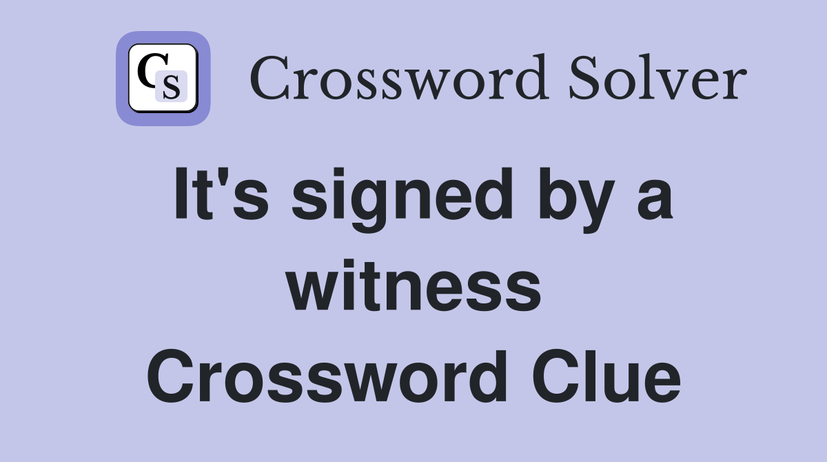 It's signed by a witness Crossword Clue