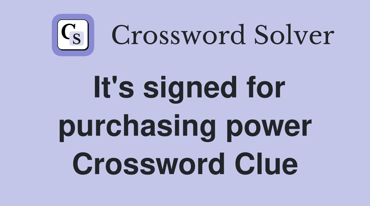 It's signed for purchasing power Crossword Clue