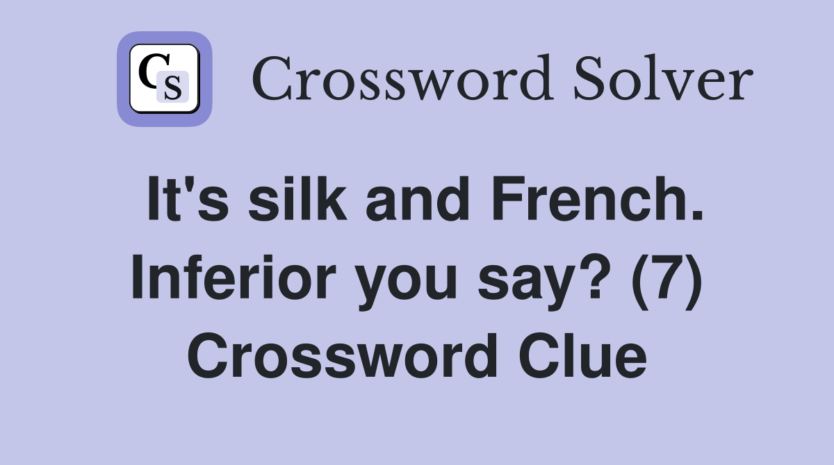 It's silk and French. Inferior you say? (7) Crossword Clue