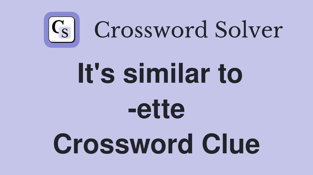 It's similar to -ette Crossword Clue