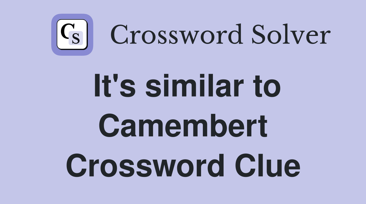It's similar to Camembert Crossword Clue