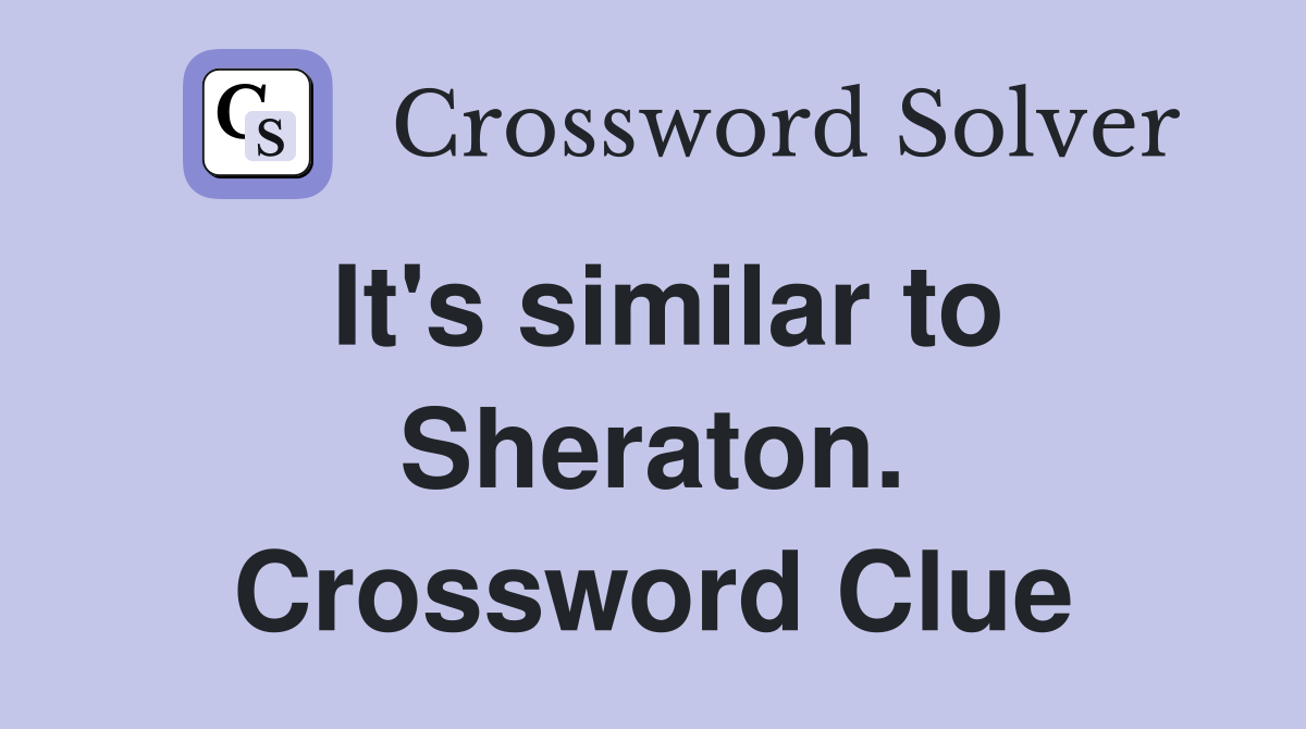 It's similar to Sheraton. Crossword Clue