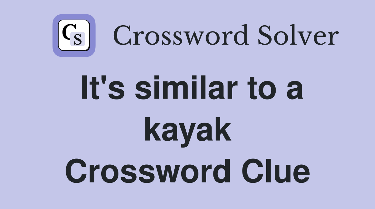 It's similar to a kayak Crossword Clue