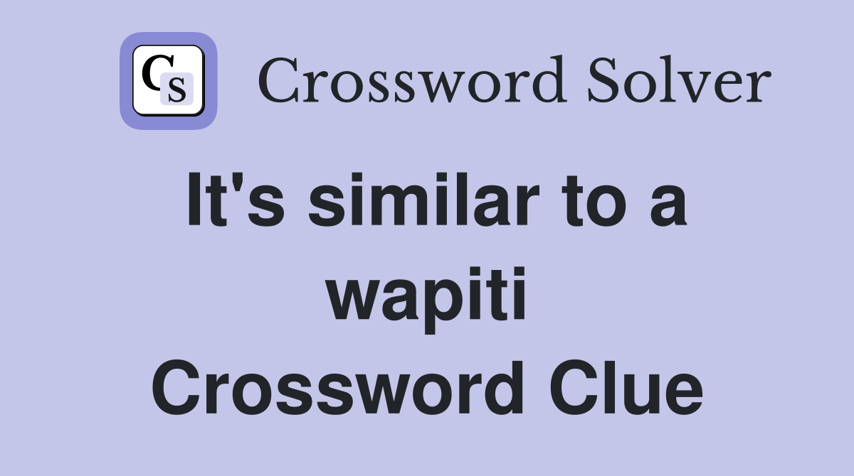 It's similar to a wapiti Crossword Clue