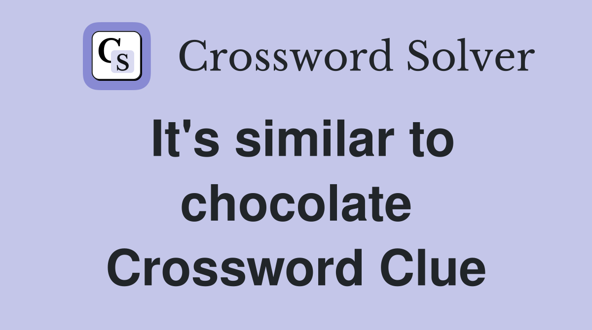 It's similar to chocolate Crossword Clue