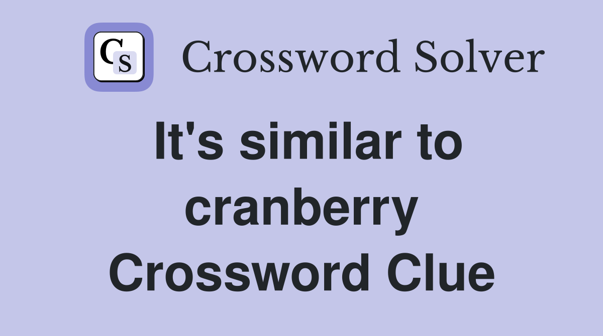 It's similar to cranberry Crossword Clue
