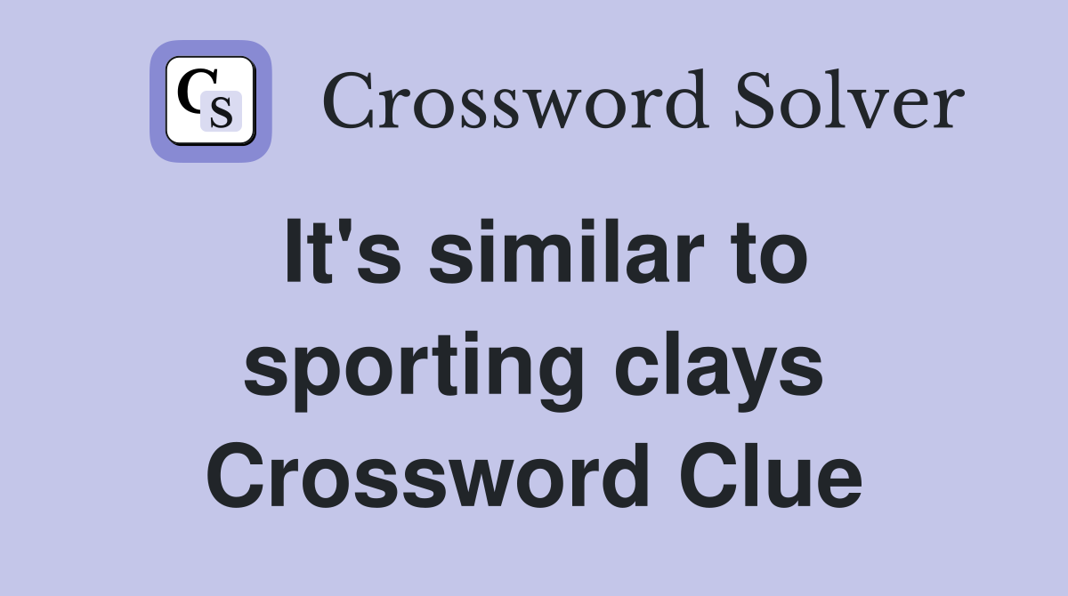 It's similar to sporting clays Crossword Clue