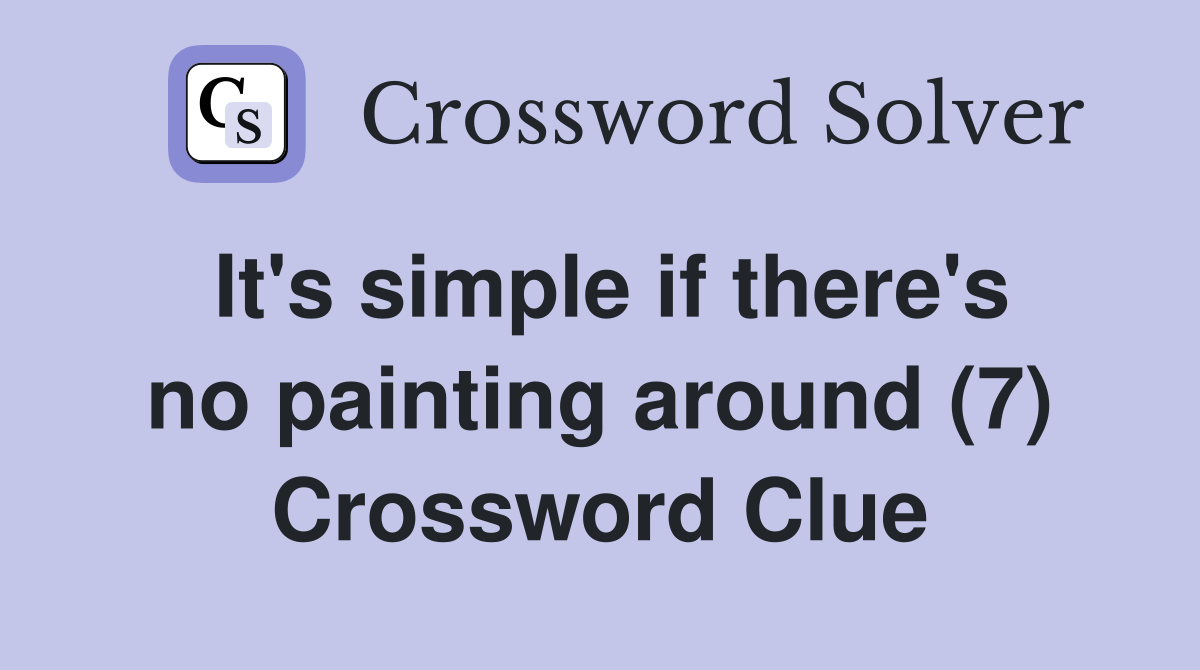 It's simple if there's no painting around (7) Crossword Clue