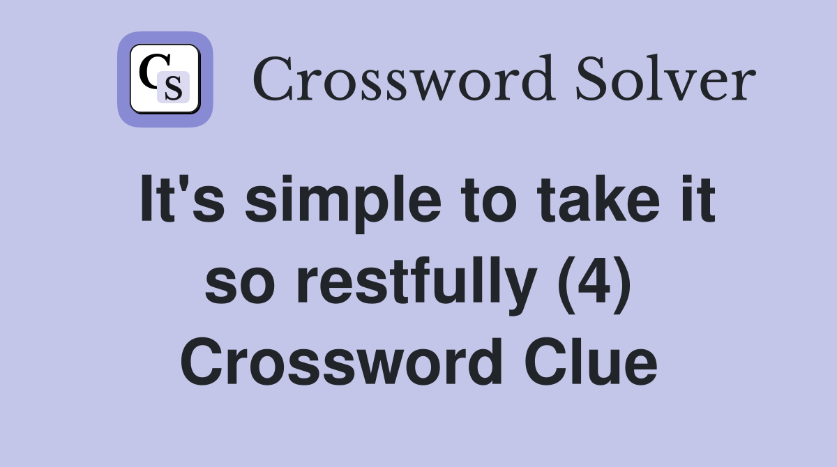 It's simple to take it so restfully (4) Crossword Clue