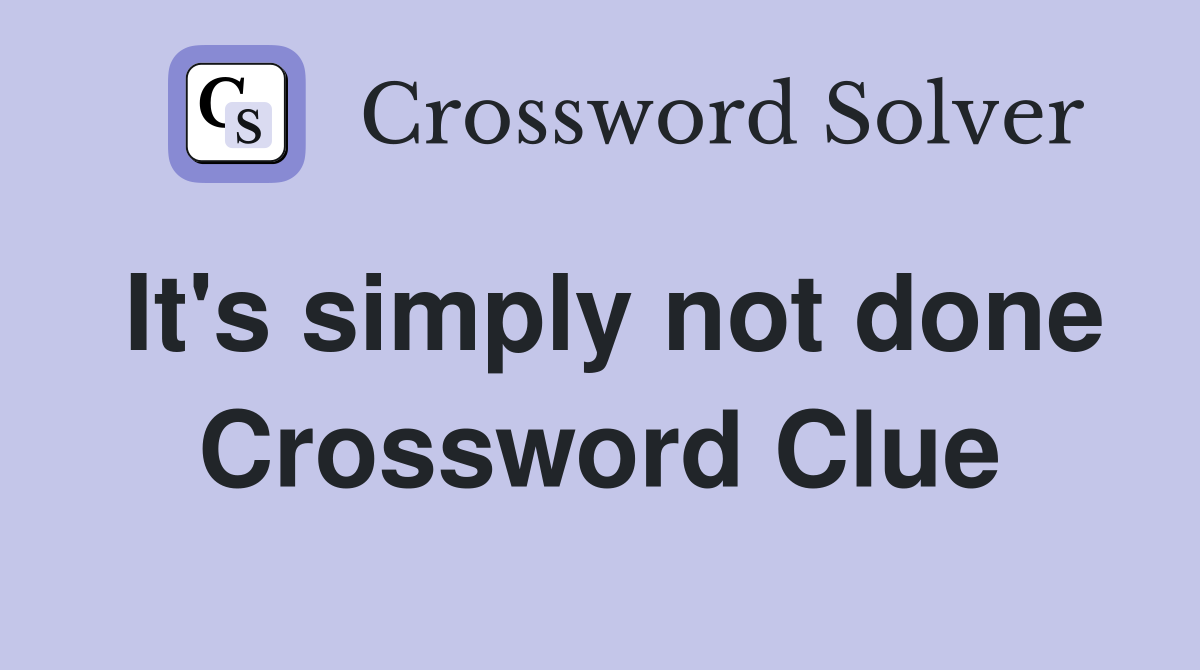 It's simply not done Crossword Clue