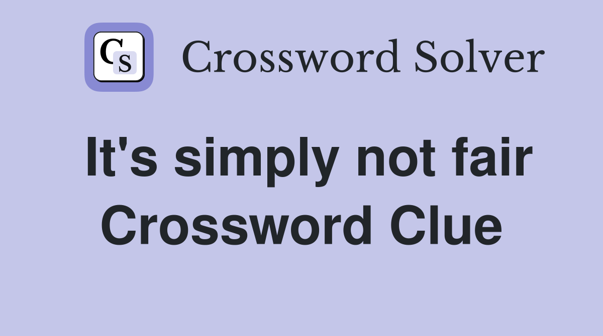 It's simply not fair Crossword Clue