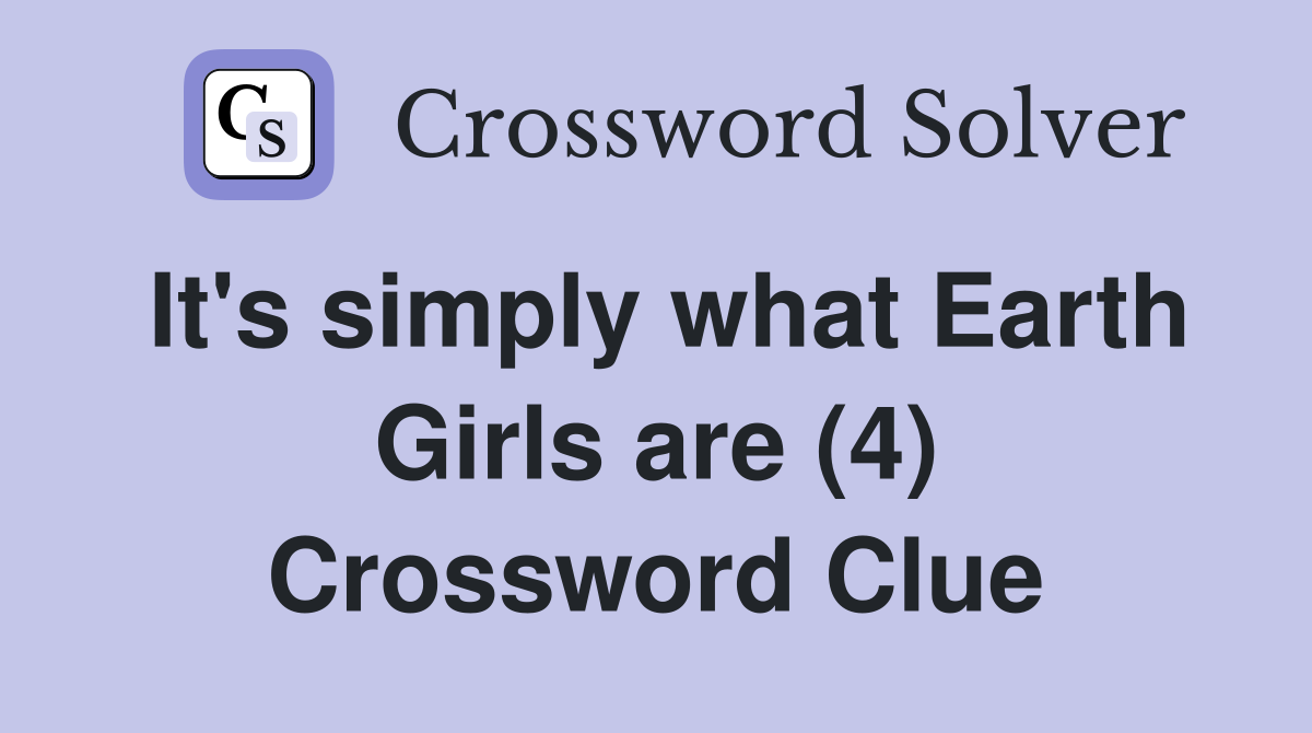 It's simply what Earth Girls are (4) Crossword Clue