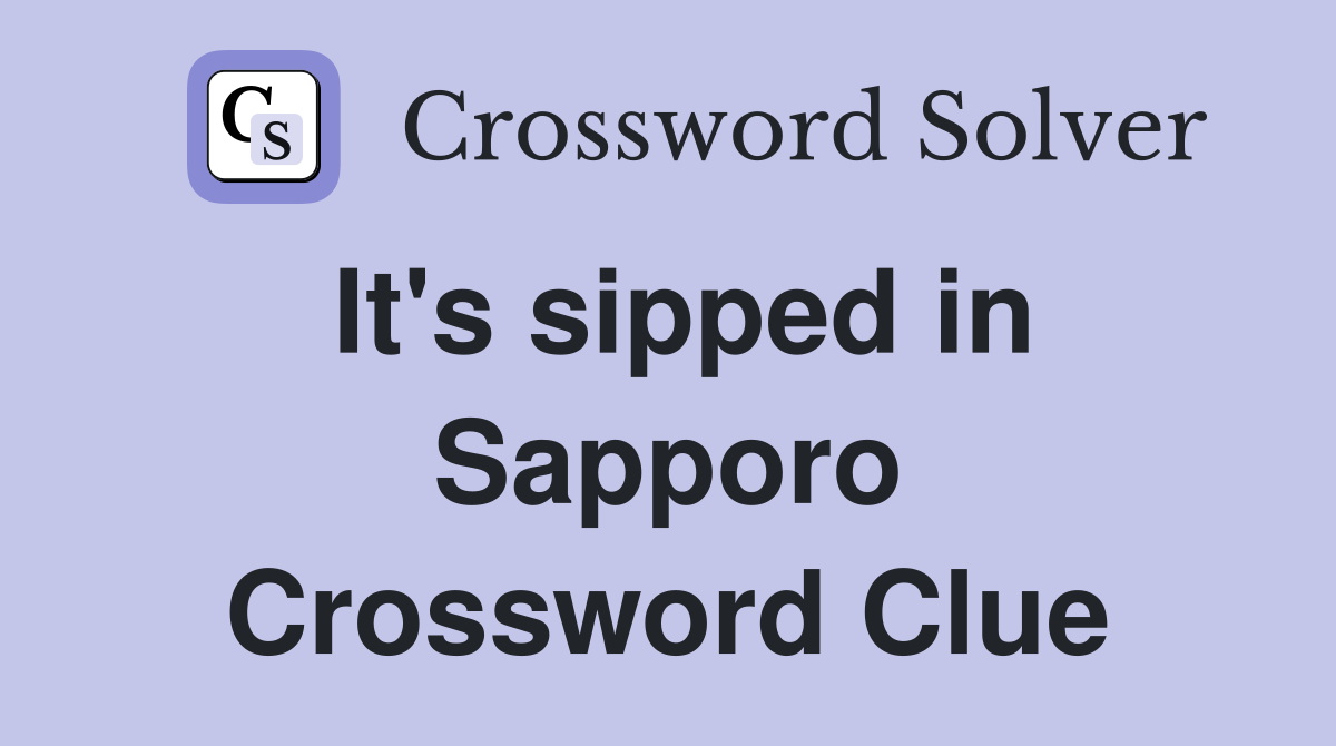 It's sipped in Sapporo Crossword Clue