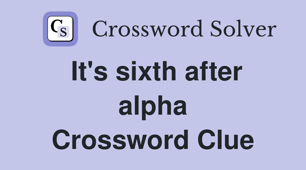 It's sixth after alpha Crossword Clue