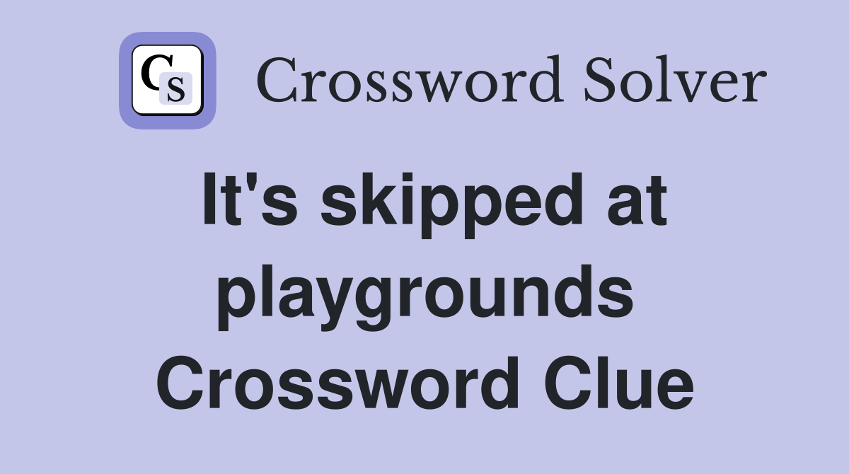 It's skipped at playgrounds Crossword Clue