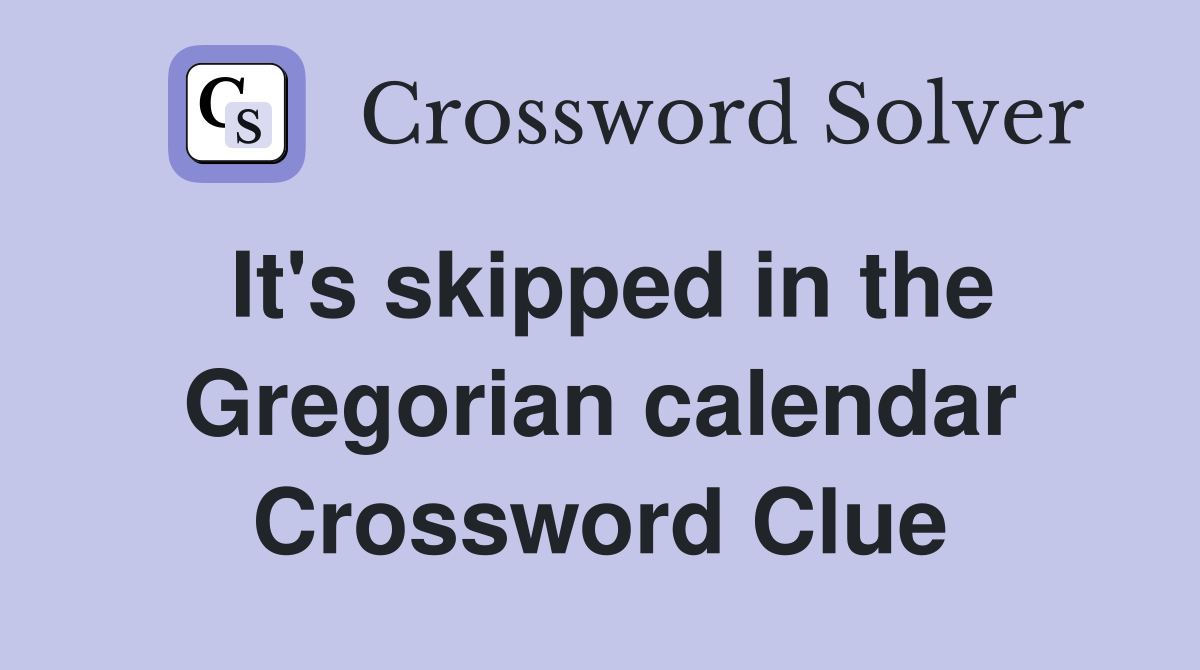 It's skipped in the Gregorian calendar Crossword Clue