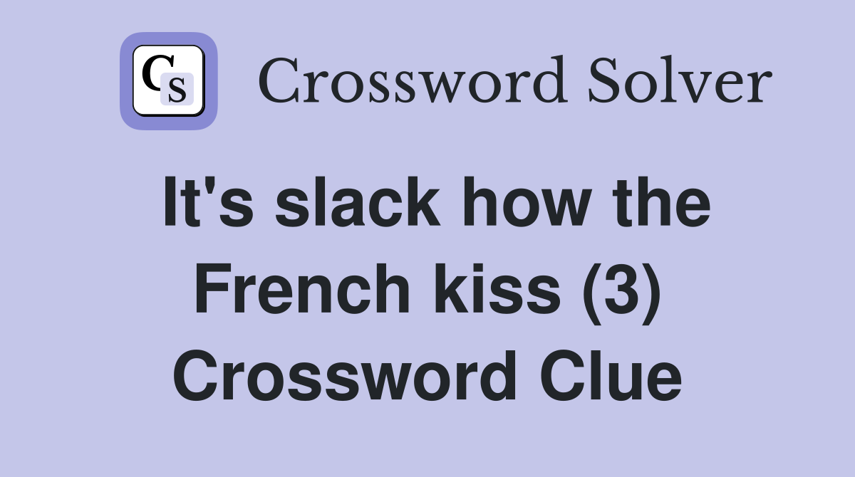 It's slack how the French kiss (3) Crossword Clue