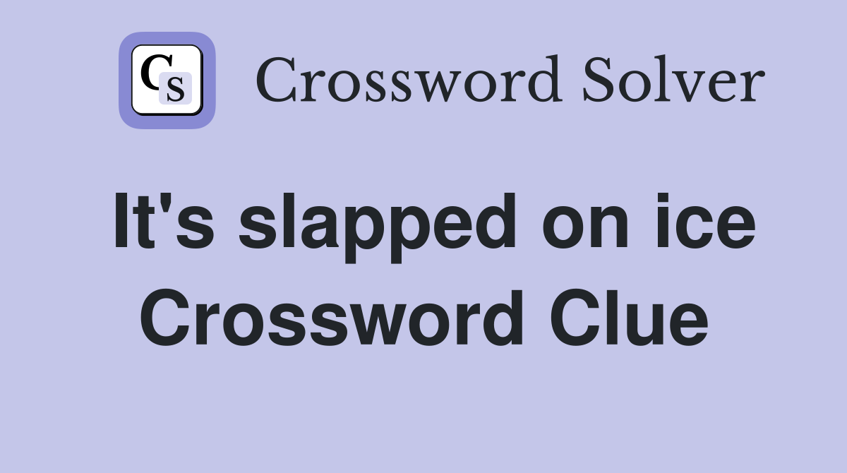 It's slapped on ice Crossword Clue