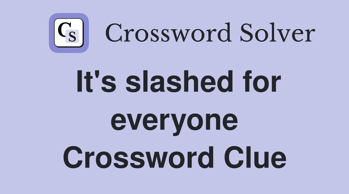 It's slashed for everyone Crossword Clue