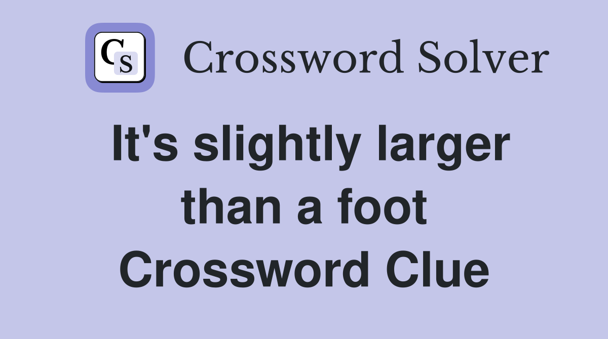 It's slightly larger than a foot Crossword Clue