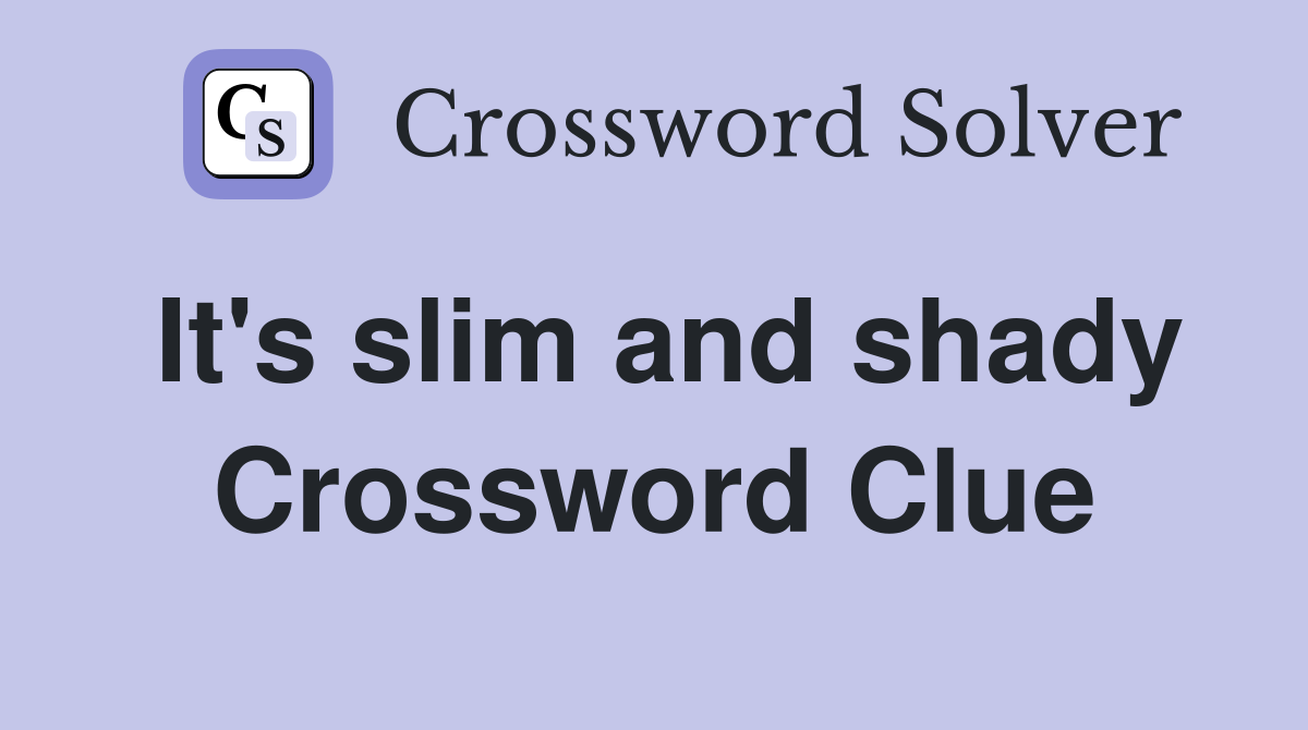It's slim and shady Crossword Clue