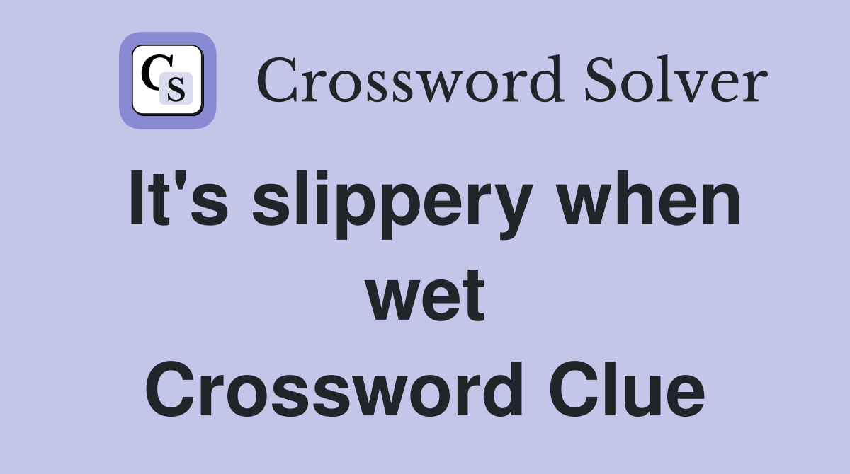 It's slippery when wet Crossword Clue