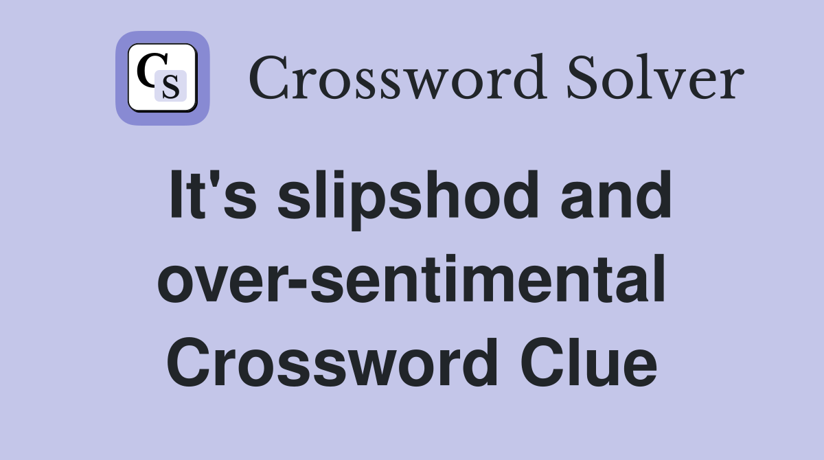 It's slipshod and over-sentimental Crossword Clue