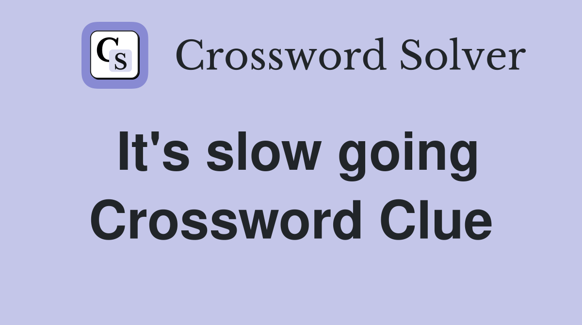 It's slow going Crossword Clue