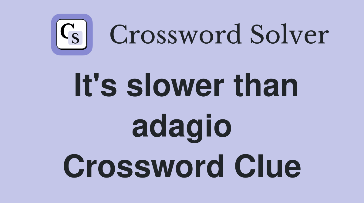 It's slower than adagio Crossword Clue