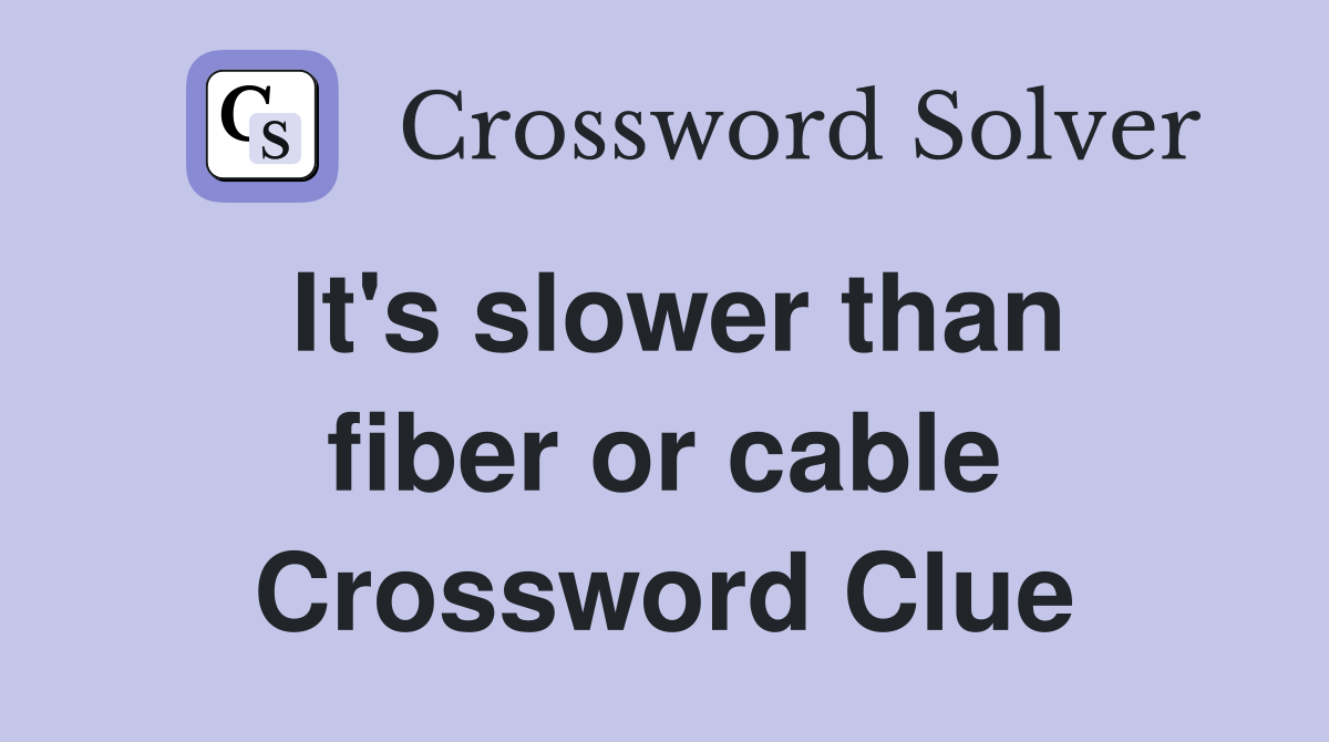 It's slower than fiber or cable Crossword Clue
