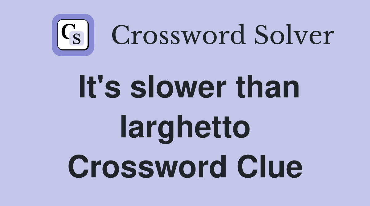 It's slower than larghetto Crossword Clue