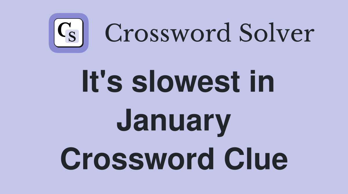 It's slowest in January Crossword Clue